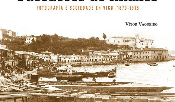 Galaxia presenta “Facedores de imaxes. Fotografía e sociedade en Vigo. 1870 – 1915”, de Vítor Vaqueiro